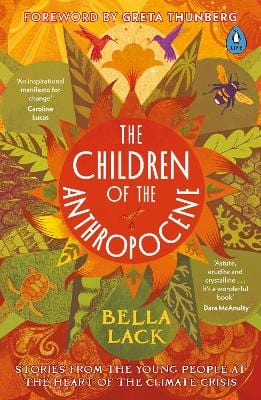 Lack, Bella CLIMATE Bella Lack: The Children of the Anthropocene: Stories from the Young People at the Heart of the Climate Crisis [2022] paperback