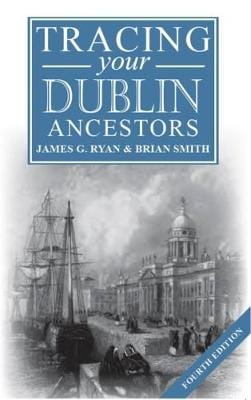 James G Ryan: A Guide to Tracing Your Dublin Ancestors [2017] paperbac ...