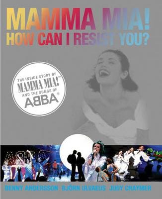 MAMMA MIA! How Can I Resist You?: The Inside Story of Mamma Mia! and t ...