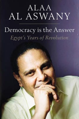 Alaa Alaa Al Aswany: Democracy is the Answer - Egypt`s Years of Revolution ...