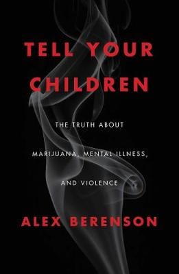 Berenson, Alex HEALTH New Alex Berenson: Tell Your Children: The Truth About Marijuana, Mental Illness, and Violence [2019] hardback