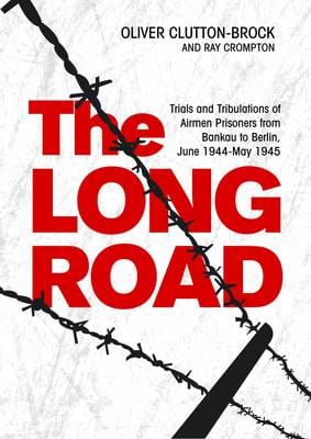 Clutton-Brock, Oliver & Crompton, Ray BARGAIN HISTORY New Oliver Clutton-Brock: The Long Road: Trials and Tribulations of Airmen Prisoners from Bankau to Berlin, June 1944-May 1945: Trials and Tribulations of Airmen Pr