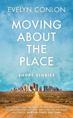 Conlon, Evelyn FICTION HARDBACK New Evelyn Conlon: Moving About the Place [2021] paperback