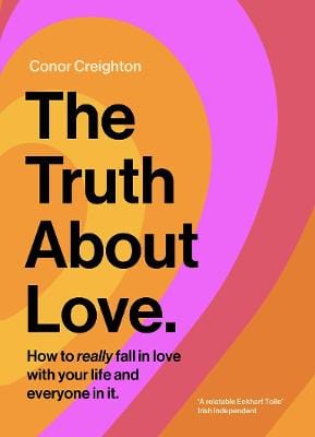 Creighton, Conor POPULAR PSYCHOLOGY Conor Creighton: The Truth About Love: How to really fall in love with your life and everyone in it [2022] hardback
