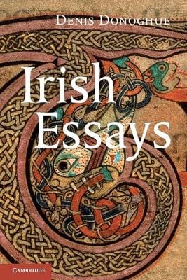 Donoghue, Denis (New York University) BARGAIN LITERARY CRITICISM Denis (New York University) Donoghue: Irish Essays [2011] paperback