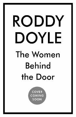 Doyle, Roddy IRISH FICTION New Roddy Doyle: The Women Behind the Door [2024] hardback