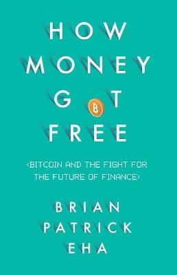 Eha, Brian Patrick BUSINESS New Brian Patrick Eha: How Money Got Free [2017] hardback
