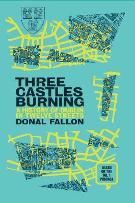 Fallon, Donal DUBLIN INTEREST Donal Fallon: Three Castles Burning: A History of Dublin in Twelve Streets [2022] paperback
