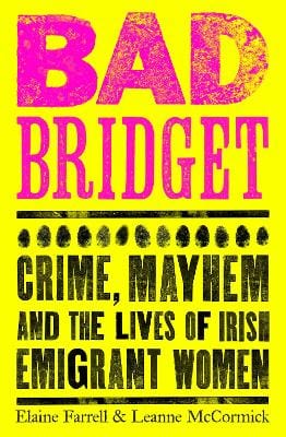 Farrell, Elaine & Mccormick, Leanne IRISH HISTORY Elaine Farrell: Bad Bridget: Crime, Mayhem and the Lives of Irish Emigrant Women [2023] paperback