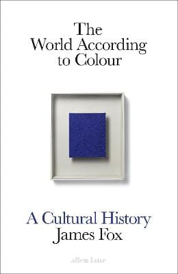 Fox, James ART New James Fox: The World According to Colour: A Cultural History [2021] hardback