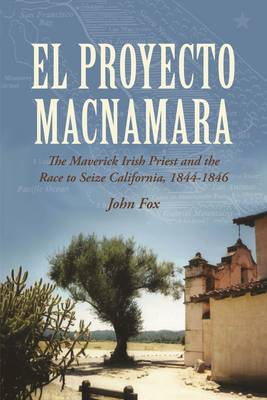 Fox, John BARGAIN IRISH HISTORY John Fox: 'El Proyecto Macnamara': The Maverick Irish Priest and the Race to Seize California 1844-1846 [2014] paperback
