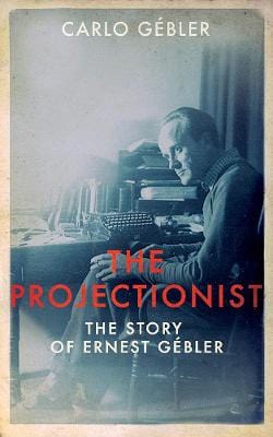 Gebler, Carlo BARGAIN IRISH BIOGRAPHY Carlo Gébler: The Projectionist: The Story of Ernest Gébler: The Story of Ernest Gebler [2015] hardback