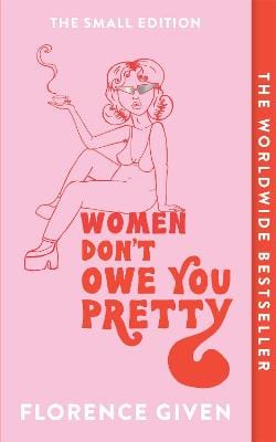 Given, Florence BARGAIN GENDER Florence Given: Women Don't Owe You Pretty: The Small Edition [2021] paperback