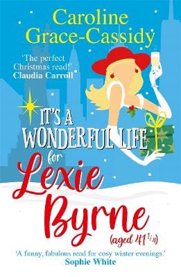 Grace-Cassidy, Caroline IRISH FICTION Caroline Grace-Cassidy: It's a Wonderful Life for Lexie Byrne (aged 41 ¼): A cosy romantic read for Christmas [2022] paperback