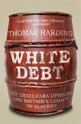 Harding, Thomas UNKNOWN Like New White Debt: The Demerara Uprising and Britain's Legacy of Slavery