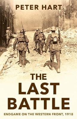 Hart, Peter BARGAIN HISTORY New Peter Hart: The Last Battle [2018] hardback