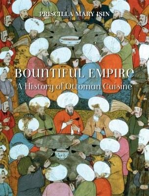 Isin, Priscilla Mary HISTORY New Priscilla Mary Iin: Bountiful Empire: A History of Ottoman Cuisine [2018] hardback