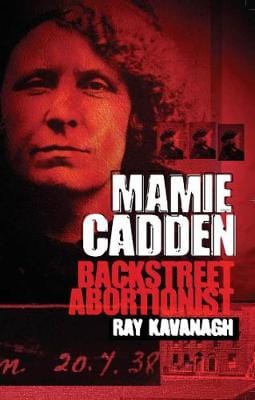 Kavanagh, Ray BARGAIN IRISH BIOGRAPHY Ray Kavanagh: Mamie Cadden: Backstreet Abortionist [2005] paperback