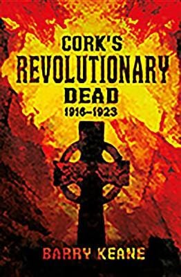 Keane, Barry IRISH HISTORY New Barry Keane: Cork's Revolutionary Dead [2017] hardback