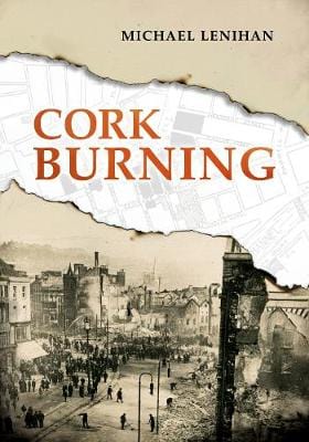 Lenihan, Michael IRISH HISTORY Michael Lenihan: Cork Burning [2018] hardback