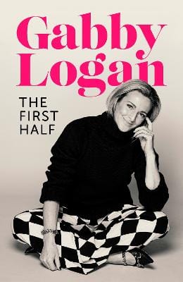 Logan, Gabby BARGAIN FILM Gabby Logan: The First Half [2022] hardback