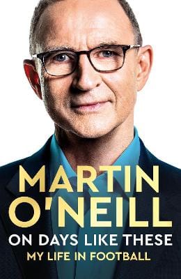 Martin, O'neill SPORT Martin O'Neill: On Days Like These: My Life in Football [2022] hardback