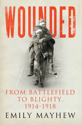 Mayhew, Emily BARGAIN HISTORY Emily Mayhew: Wounded [2013] hardback