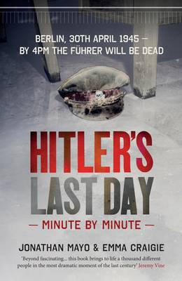 Mayo, Jonathan & Craigie, Emma BARGAIN HISTORY New Jonathan Mayo: Hitler's Last Day: Minute by Minute [2015] hardback