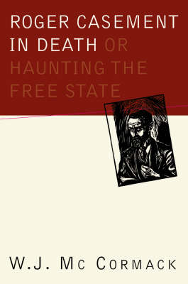 Mccormack, Wj BARGAIN IRISH HISTORY New W.J. Mc Cormack: Roger Casement in Death: Or Haunting the Free State [2002] paperback