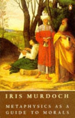 Murdoch, Iris LITERARY CRITICISM Iris Murdoch: Metaphysics as a Guide to Morals [1994] paperback