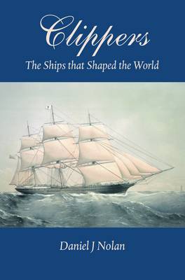 Nolan, Daniel BARGAIN HISTORY Daniel J. Nolan: Clippers: The Ships That Shaped the World [2011] hardback