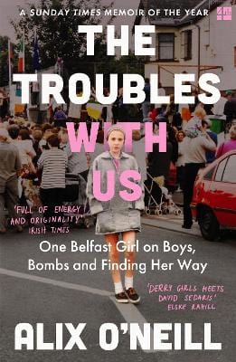 O'neill, Alix IRISH BIOGRAPHY New Alix O’Neill: The Troubles with Us: One Belfast Girl on Boys, Bombs and Finding Her Way [2022] paperback