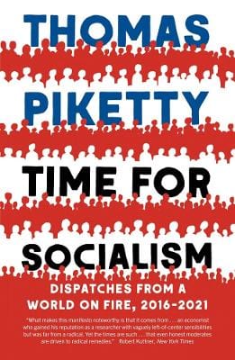 Piketty, Thomas CURRENT AFFAIRS Thomas Piketty: Time for Socialism: Dispatches from a World on Fire, 2016-2021 [2022] paperback