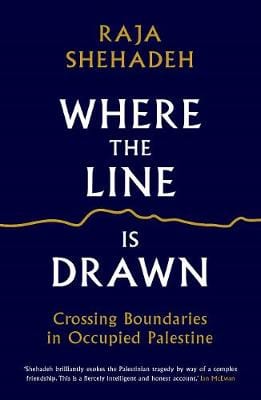 Shehadeh, Raja CURRENT AFFAIRS New Raja Shehadeh: Where the Line is Drawn [2018] paperback