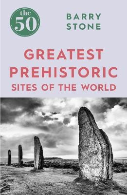 Stone, Barry BARGAIN HISTORY Barry Stone: The 50 Greatest Prehistoric Sites of the World [2017] paperback