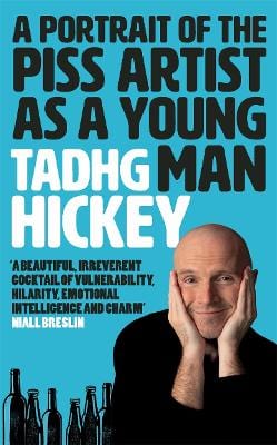 Tadhg Hickey PREORDER NONFICTION New Hickey Tadhg: A Portrait of the Piss Artist as a Young Man [2023] paperback