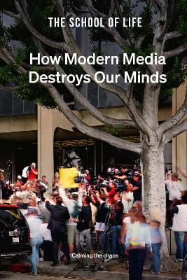 The, School Of Life PHILOSOPHY New The School Of Life: How Modern Media Destroys Our Minds: calming the chaos [2022] hardback