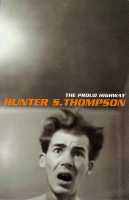 Hunter S. Thompson: The Proud Highway: : v.1: 1955-67, Saga of a Despe ...