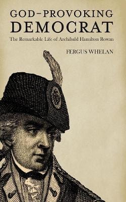 Whelan, Fergus BARGAIN IRISH BIOGRAPHY Fergus Whelan: God-Provoking Democrat: The Remarkable Life of Archibald Hamilton Rowan [2015] paperback