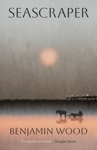 Wood, Benjamin PREORDER FICTION New Benjamin Wood: Seascraper [2025]