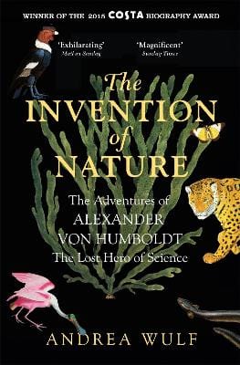 Wulf, Andrea BARGAIN NATURE Wulf: The Invention of Nature: The Adventures of Alexander von Humboldt, the Lost Hero of Science: Costa & Royal Society Prize Winner: The Adventures of ... Sci