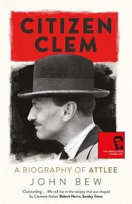 Bew John BARGAIN HISTORY Citizen Clem: A Biography of Attlee: Winner of the Orwell Prize