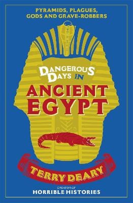 Deary Terry BARGAIN HISTORY Dangerous Days in Ancient Egypt: Pyramids, Plagues, Gods and Grave-Robbers