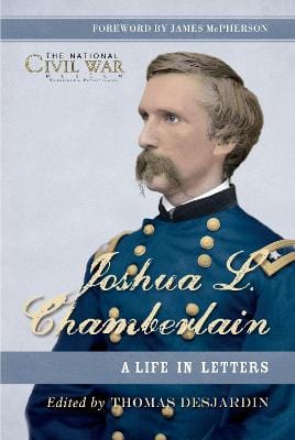 Desjardin Thomas A & Museum, The National Civil War HISTORY JOSHUA L CHAMBERLAIN THE LIFE IN LETTERS O
