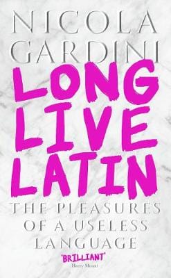 Gardini Nicola LANGUAGE Long Live Latin: The Pleasures of a Useless Language