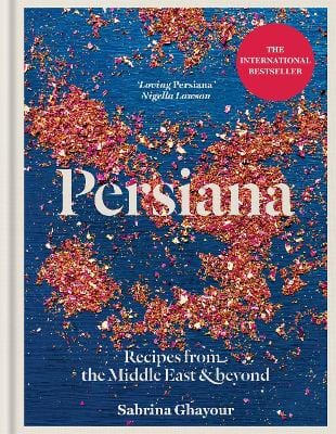 Ghayour, Sabrina COOKERY Persiana: Recipes from the Middle East & Beyond: The 1st book from the bestselling author of Sirocco, Feasts, Bazaar and Simply