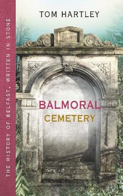 Hartley Tom IRISH INTEREST Balmoral Cemetery: The History of Belfast, Written in Stone, Book 3