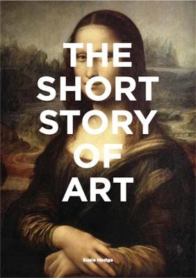 Hodge Susie & Fletcher, Mark ART The Short Story of Art: A Pocket Guide to Key Movements, Works, Themes & Techniques