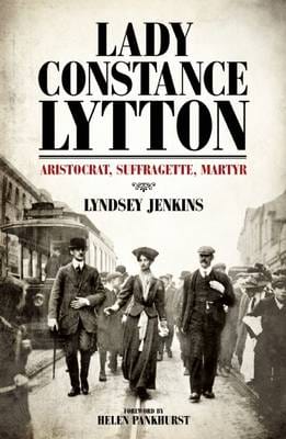 JENKINS LYNDEY HISTORY LADY CONSTANCE LYTTON ARISTOCRAT SUFFRAGET