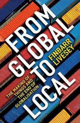 Livesey Finbarr BARGAIN BUSINESS From Global To Local: The making of things and the end of globalisation